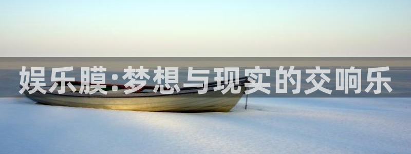 乐天堂fun体育老板是谁：娱乐膜:梦想与现实的交响乐